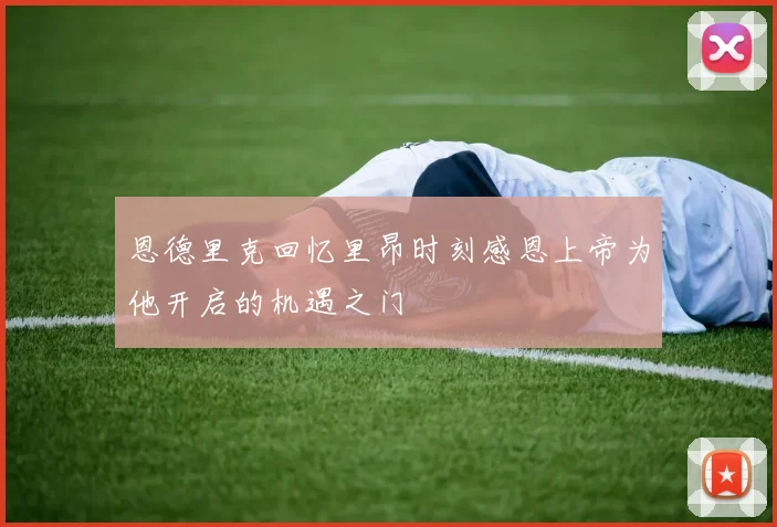 恩德里克回忆里昂时刻感恩上帝为他开启的机遇之门
